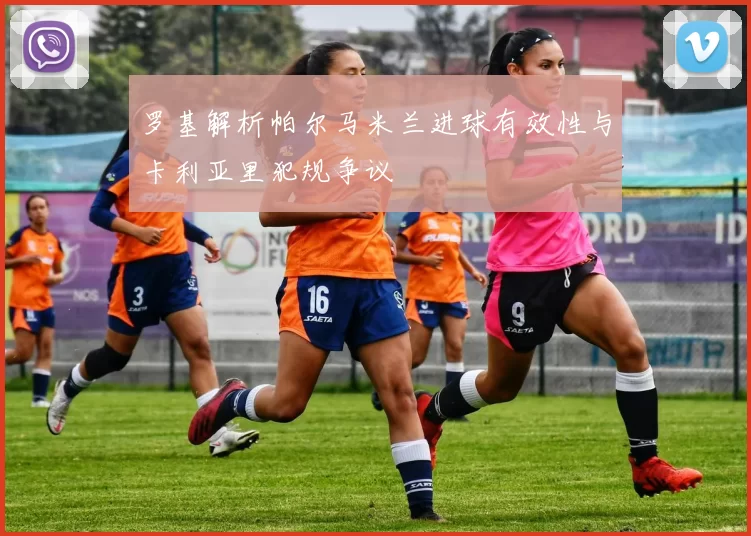 罗基解析帕尔马米兰进球有效性与卡利亚里犯规争议
