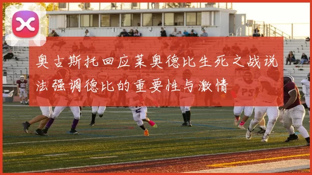 奥古斯托回应莱奥德比生死之战说法强调德比的重要性与激情